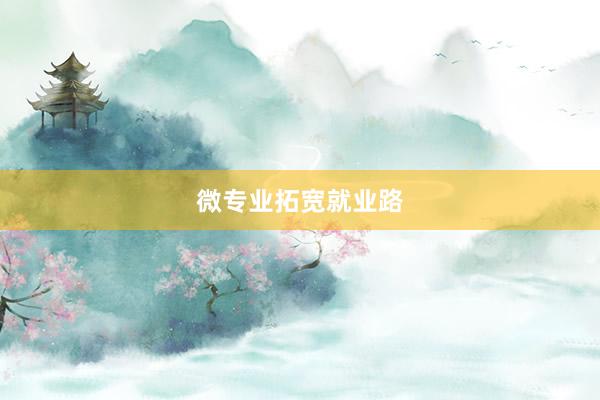 微专业拓宽就业路