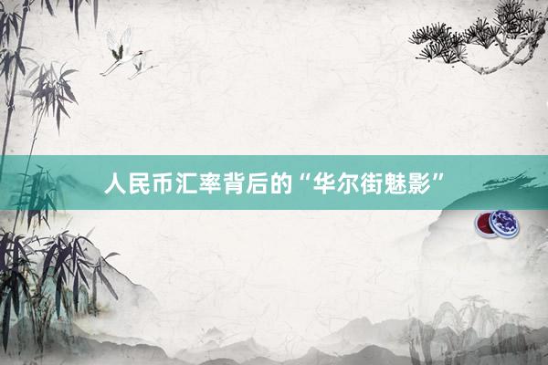 人民币汇率背后的“华尔街魅影”