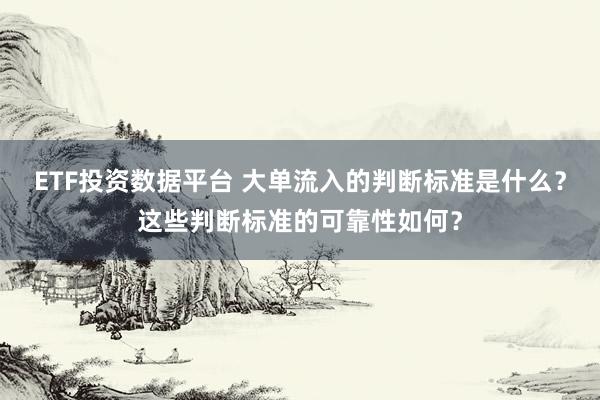 ETF投资数据平台 大单流入的判断标准是什么？这些判断标准的可靠性如何？