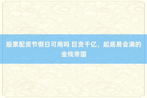 股票配资节假日可用吗 巨贪千亿，起底易会满的金钱帝国