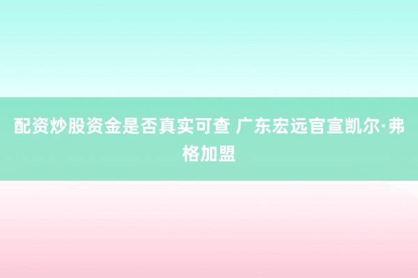 配资炒股资金是否真实可查 广东宏远官宣凯尔·弗格加盟
